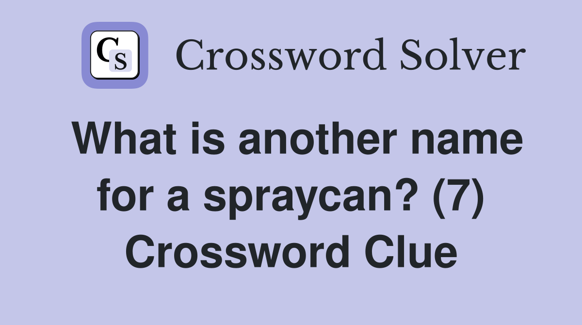 What is another name for a spraycan? (7) Crossword Clue