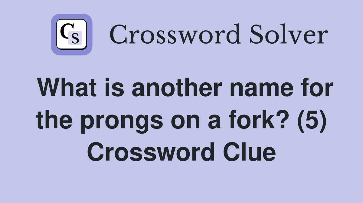 What is another name for the prongs on a fork? (5) Crossword Clue