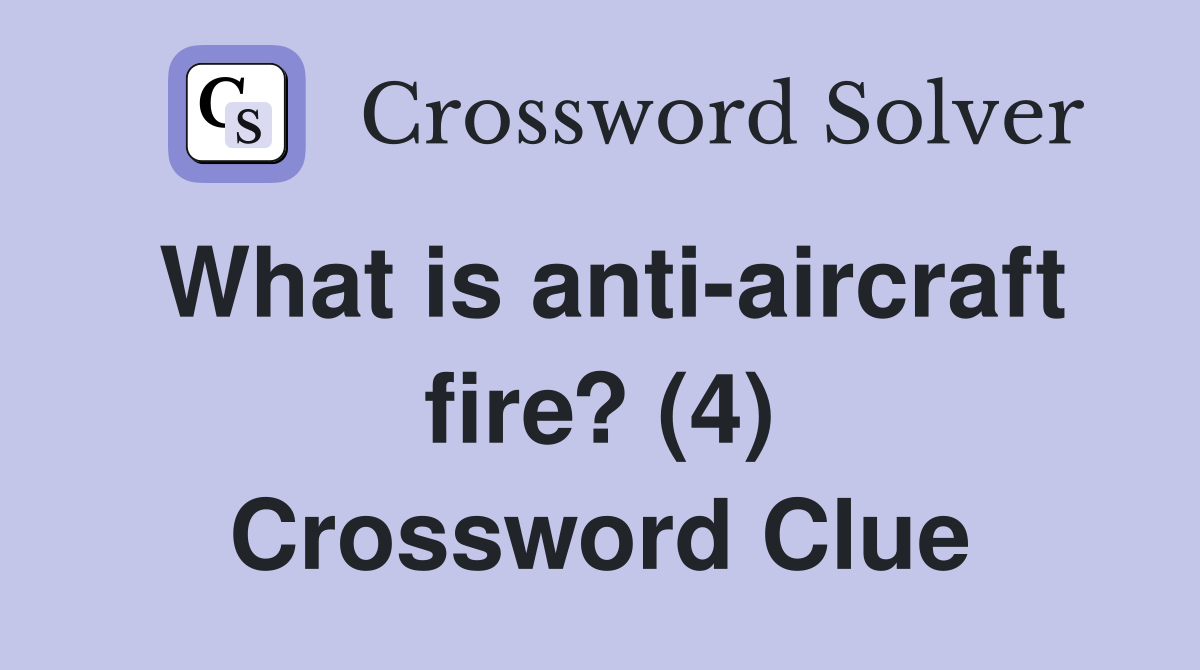 What is anti-aircraft fire? (4) Crossword Clue