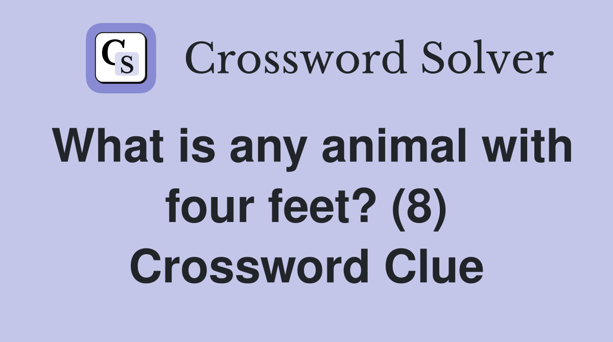 What is any animal with four feet? (8) Crossword Clue