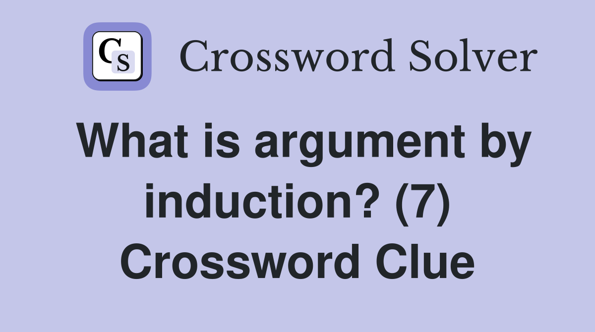 What is argument by induction? (7) Crossword Clue