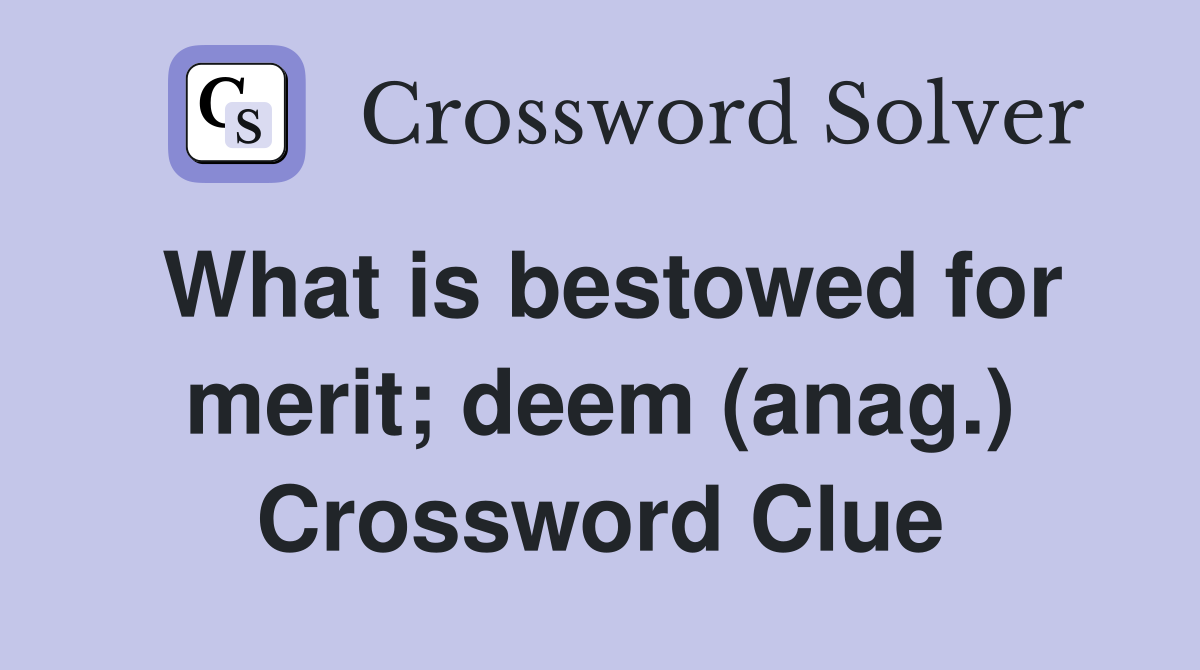 What is bestowed for merit; deem (anag.) Crossword Clue