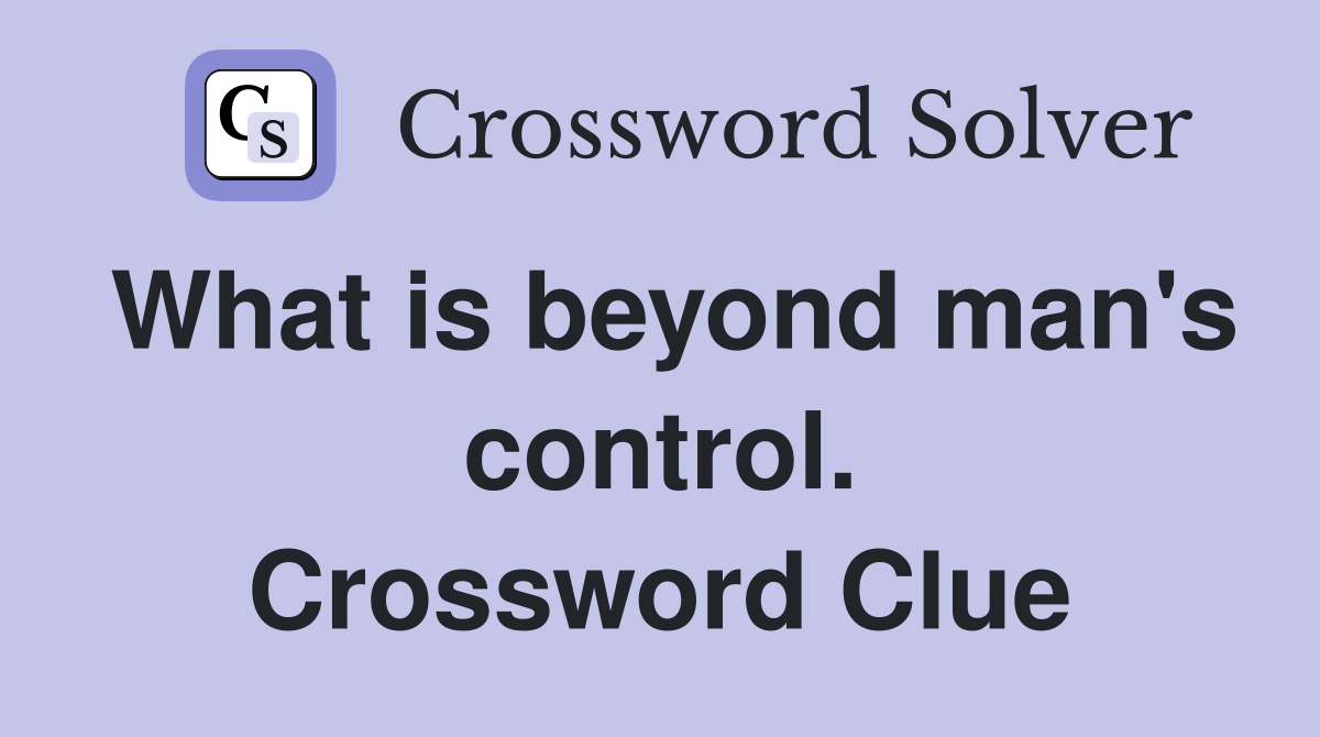 What is beyond man's control. Crossword Clue