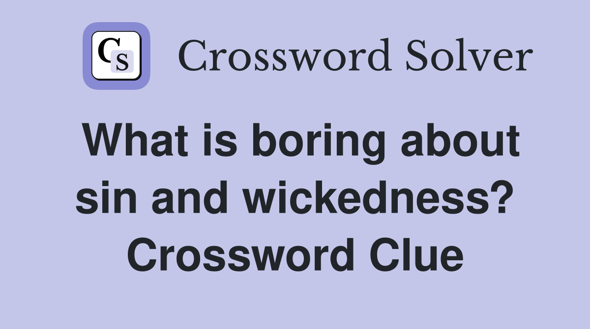 What is boring about sin and wickedness? Crossword Clue