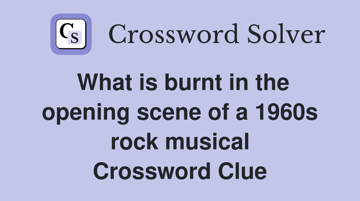 What is burnt in the opening scene of a 1960s rock musical Crossword Clue