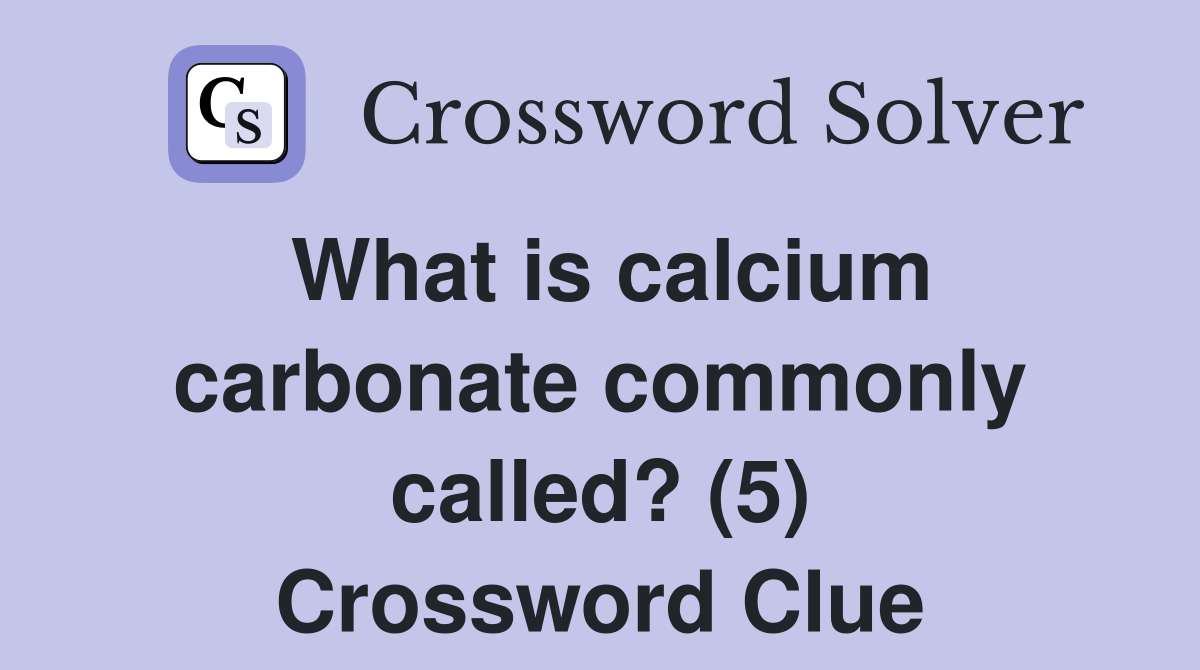 What is calcium carbonate commonly called? (5) Crossword Clue