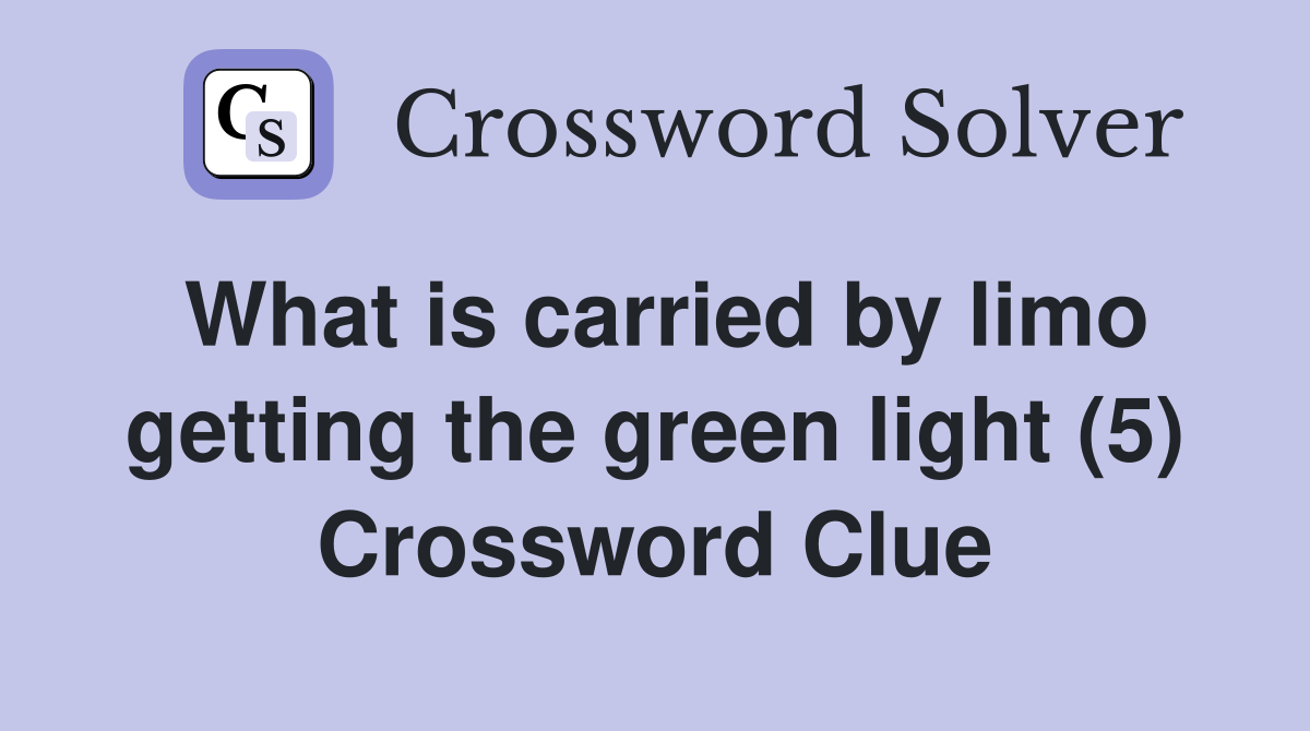 What is carried by limo getting the green light (5) Crossword Clue