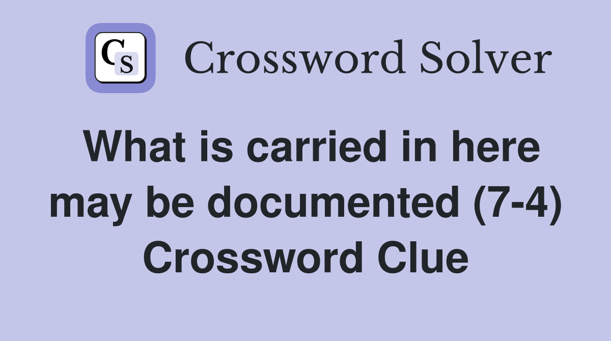What is carried in here may be documented (7-4) Crossword Clue