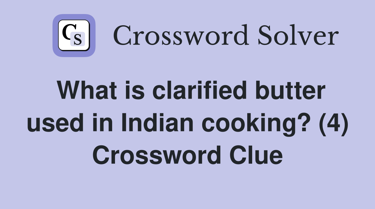What is clarified butter used in Indian cooking? (4) Crossword Clue