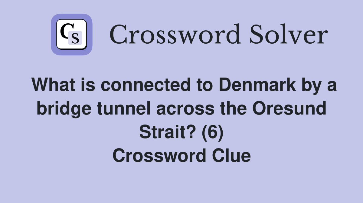 What is connected to Denmark by a bridge tunnel across the Oresund Strait? (6) Crossword Clue