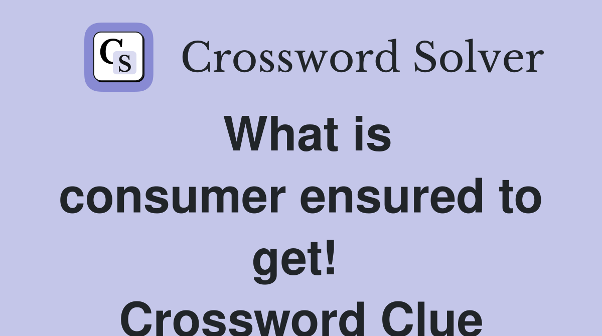 What is consumer ensured to get!  Crossword Clue