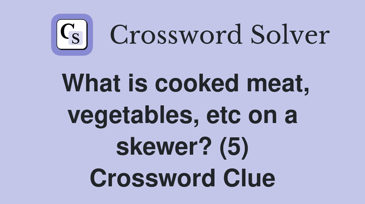 What is cooked meat, vegetables, etc on a skewer? (5) Crossword Clue