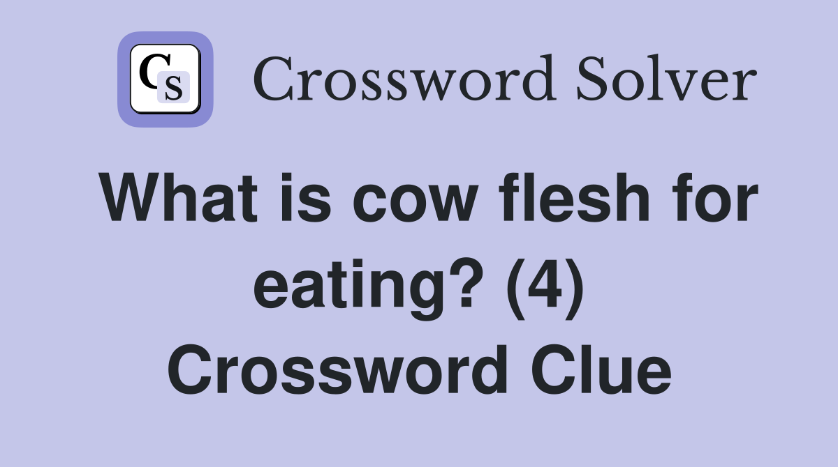 What is cow flesh for eating? (4) Crossword Clue