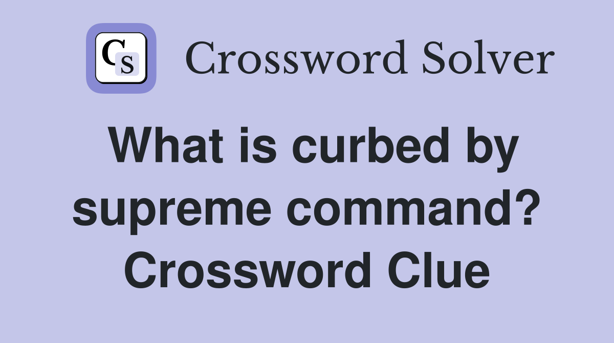 What is curbed by supreme command? Crossword Clue