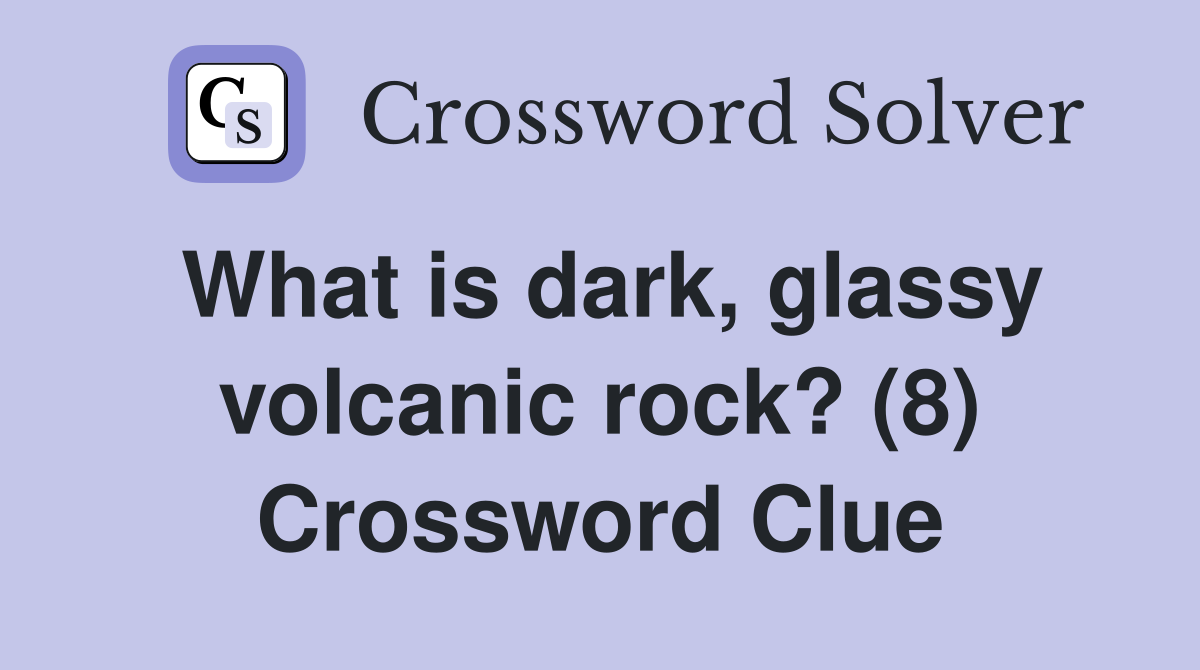 What is dark, glassy volcanic rock? (8) Crossword Clue