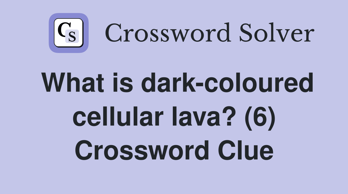 What is dark-coloured cellular lava? (6) Crossword Clue