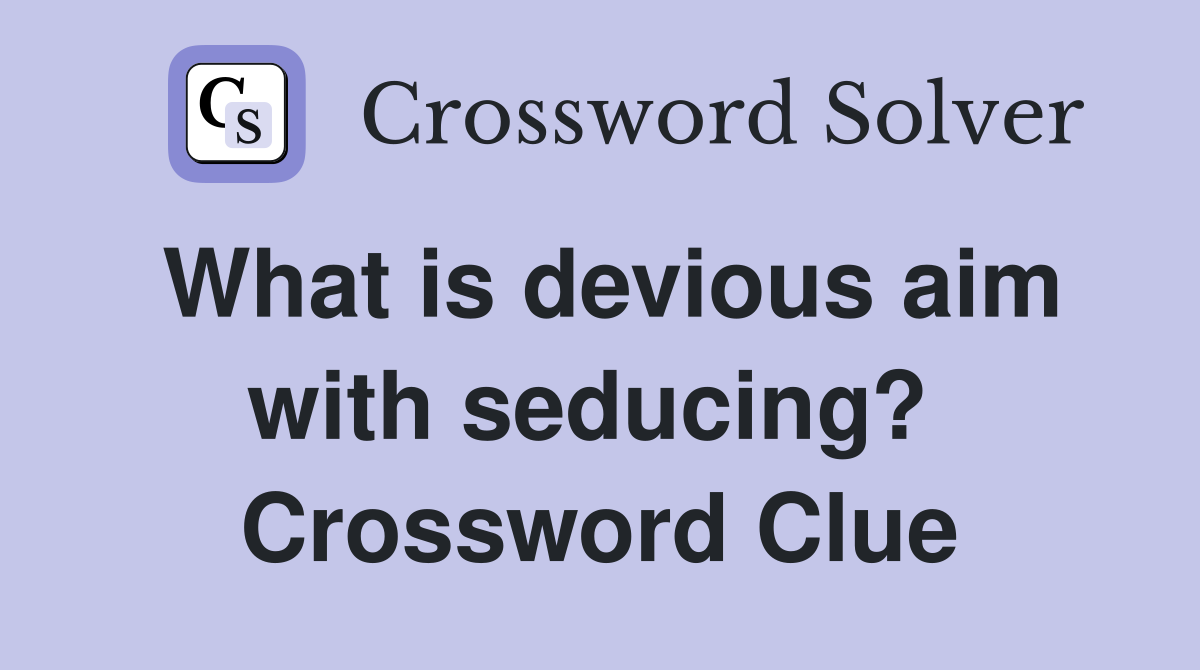 What is devious aim with seducing?  Crossword Clue
