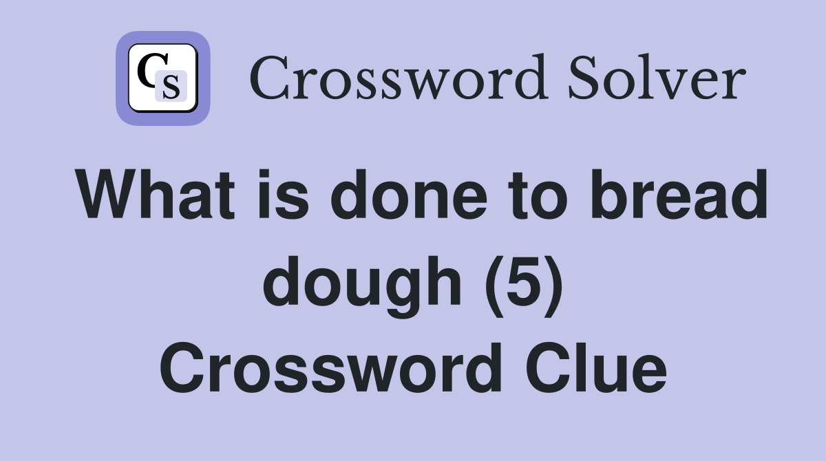 What is done to bread dough (5) Crossword Clue