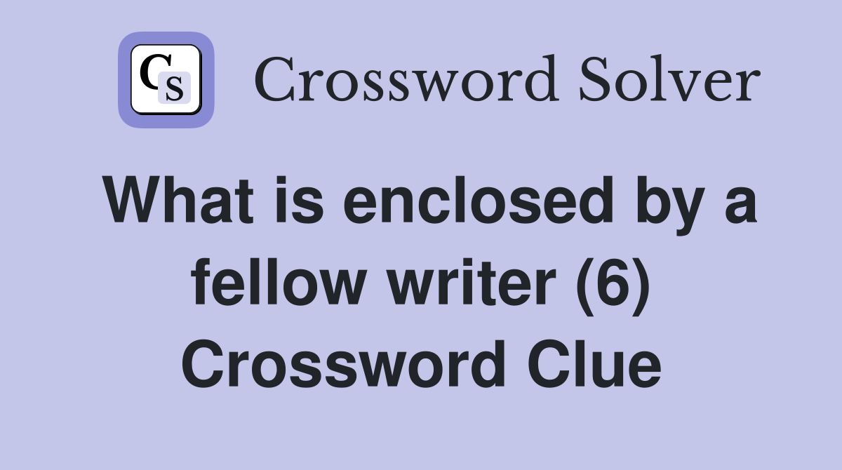 What is enclosed by a fellow writer (6) Crossword Clue