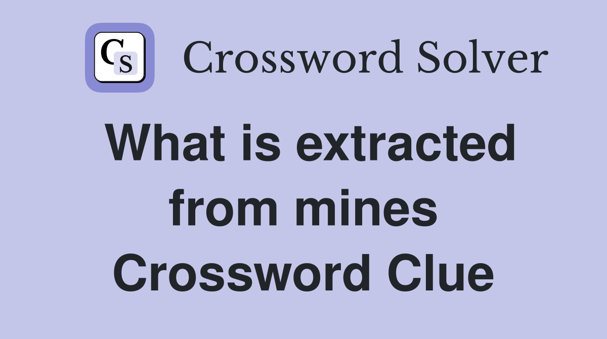 What is extracted from mines Crossword Clue