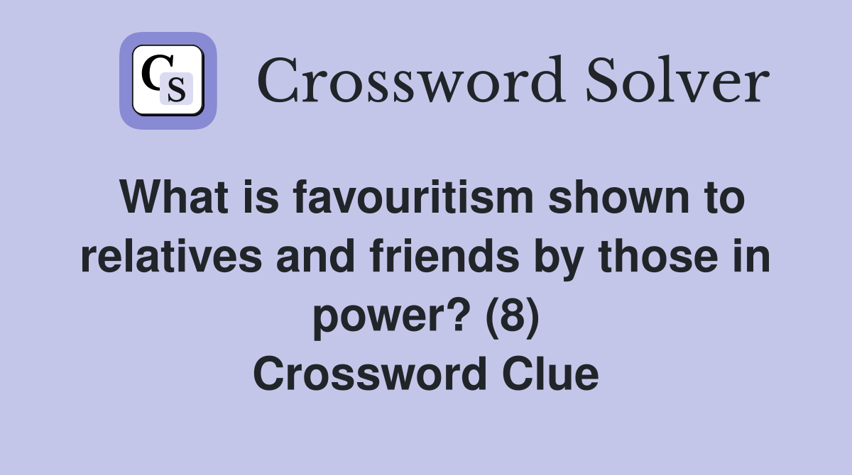 What is favouritism shown to relatives and friends by those in power? (8) Crossword Clue