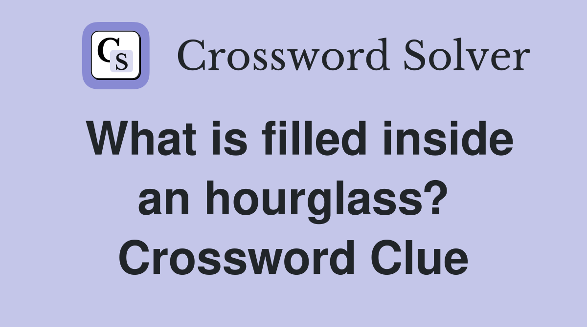What is filled inside an hourglass? Crossword Clue