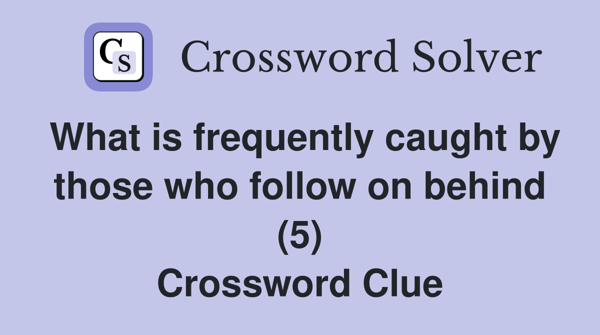 What is frequently caught by those who follow on behind (5) Crossword Clue