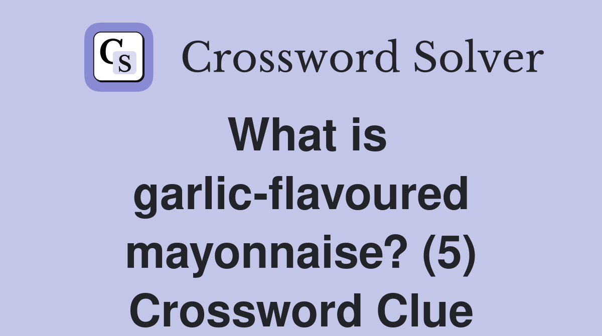 What is garlic-flavoured mayonnaise? (5) Crossword Clue