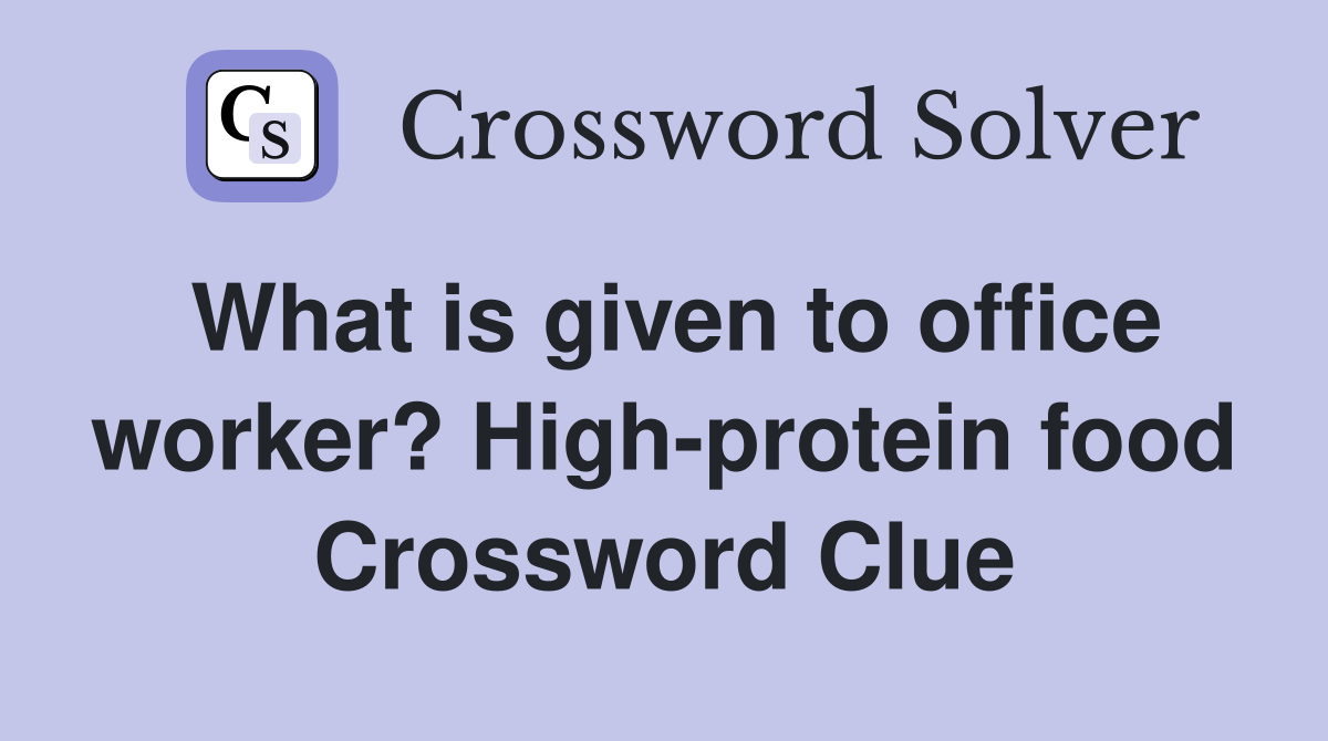 What is given to office worker? High-protein food Crossword Clue