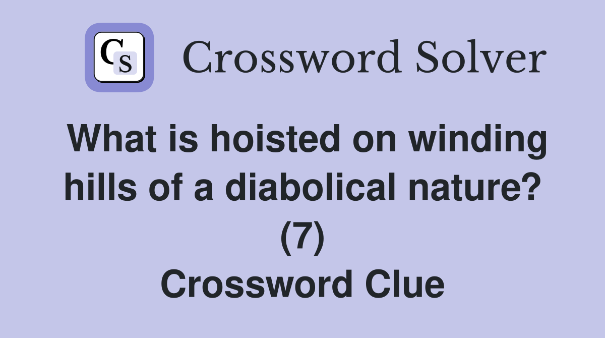 What is hoisted on winding hills of a diabolical nature? (7) Crossword Clue