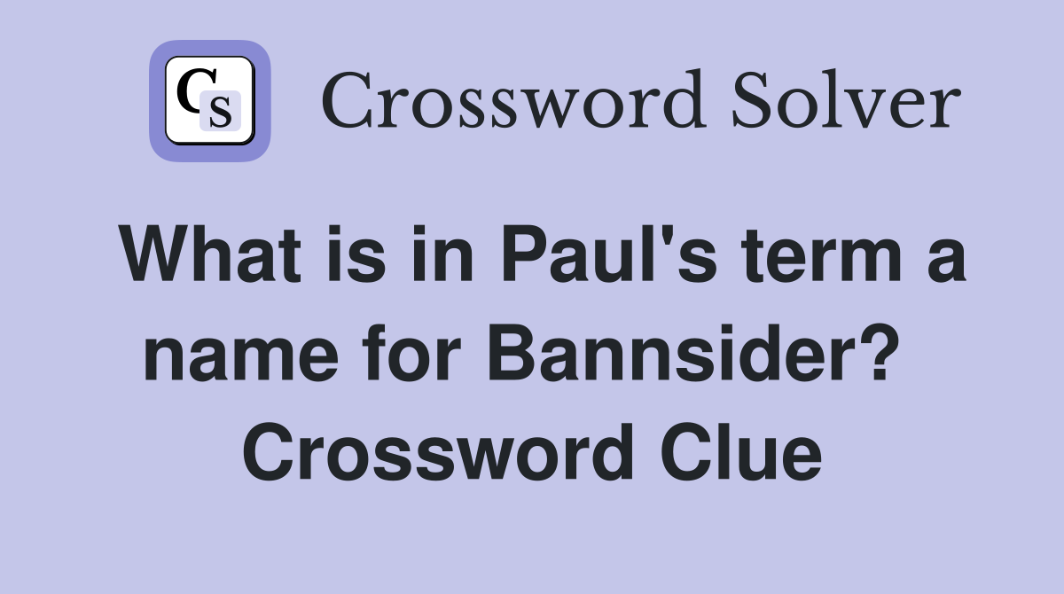 What is in Paul's term a name for Bannsider?  Crossword Clue