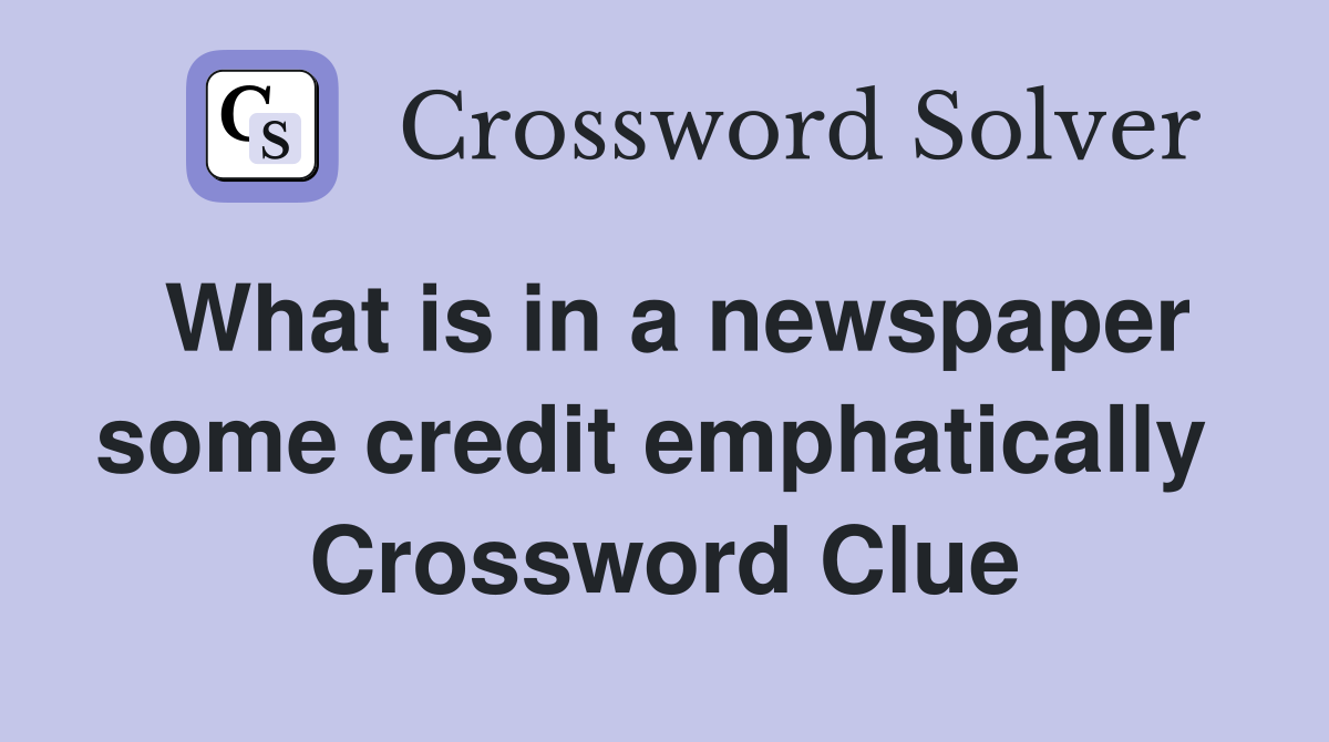 What is in a newspaper some credit emphatically  Crossword Clue