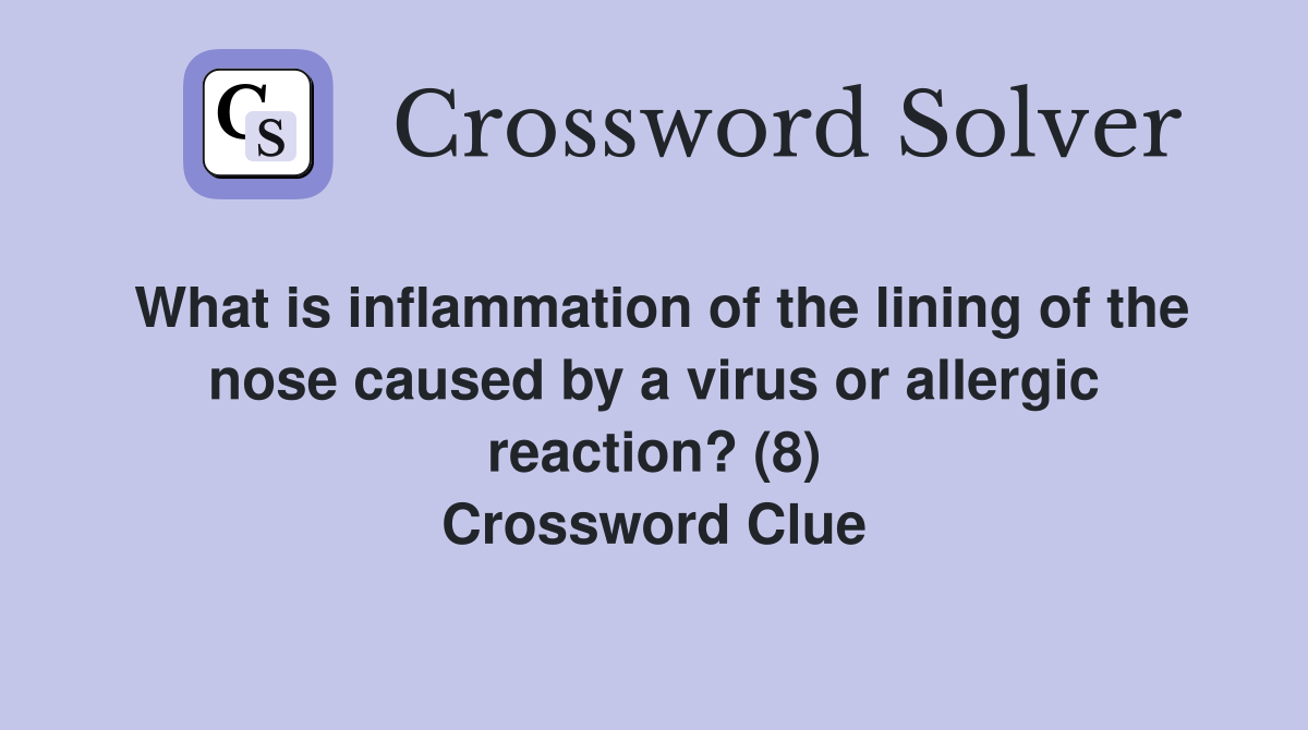 What is inflammation of the lining of the nose caused by a virus or allergic reaction? (8) Crossword Clue