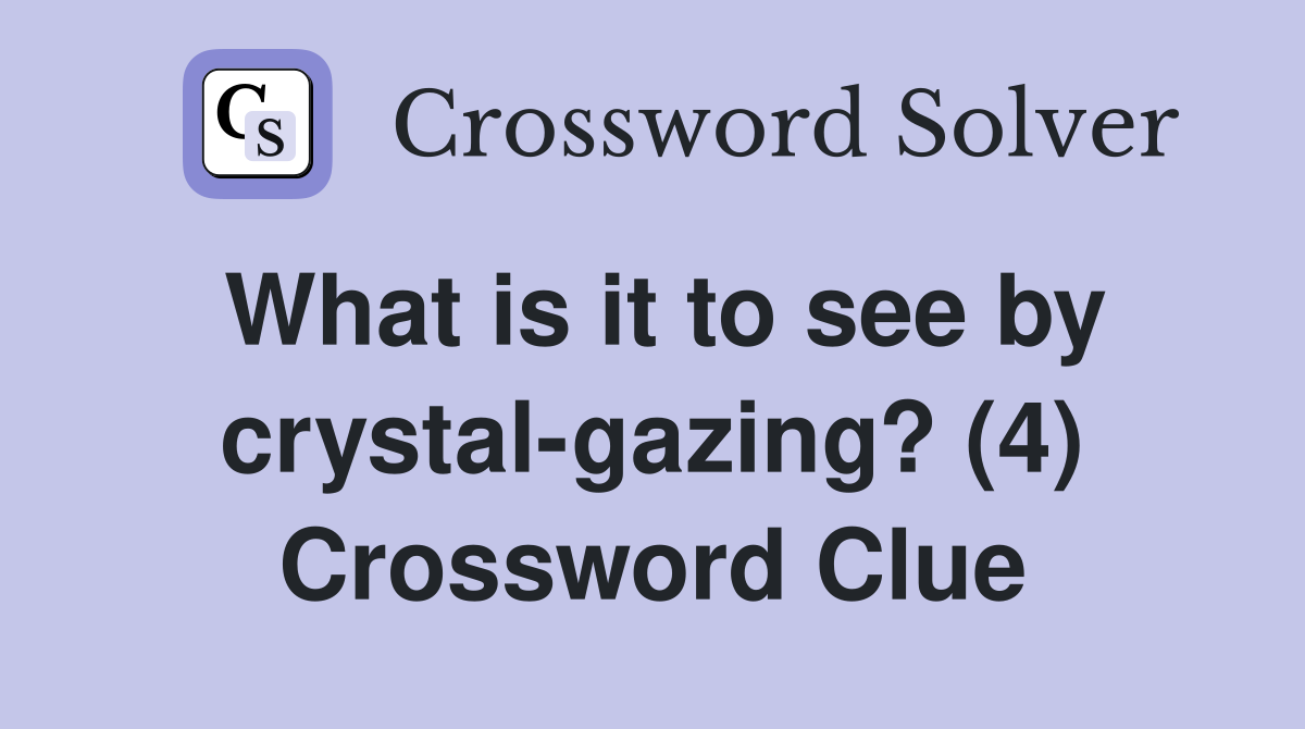 What is it to see by crystal-gazing? (4) Crossword Clue
