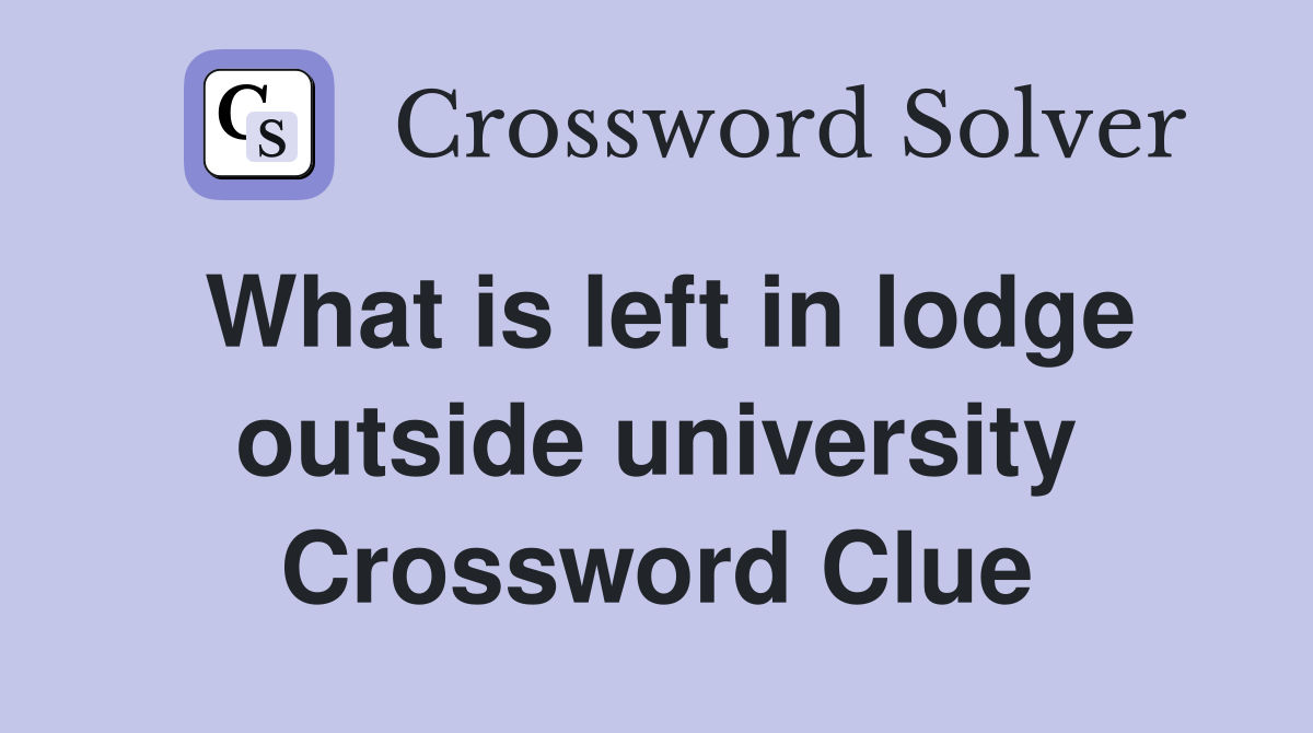 What is left in lodge outside university Crossword Clue