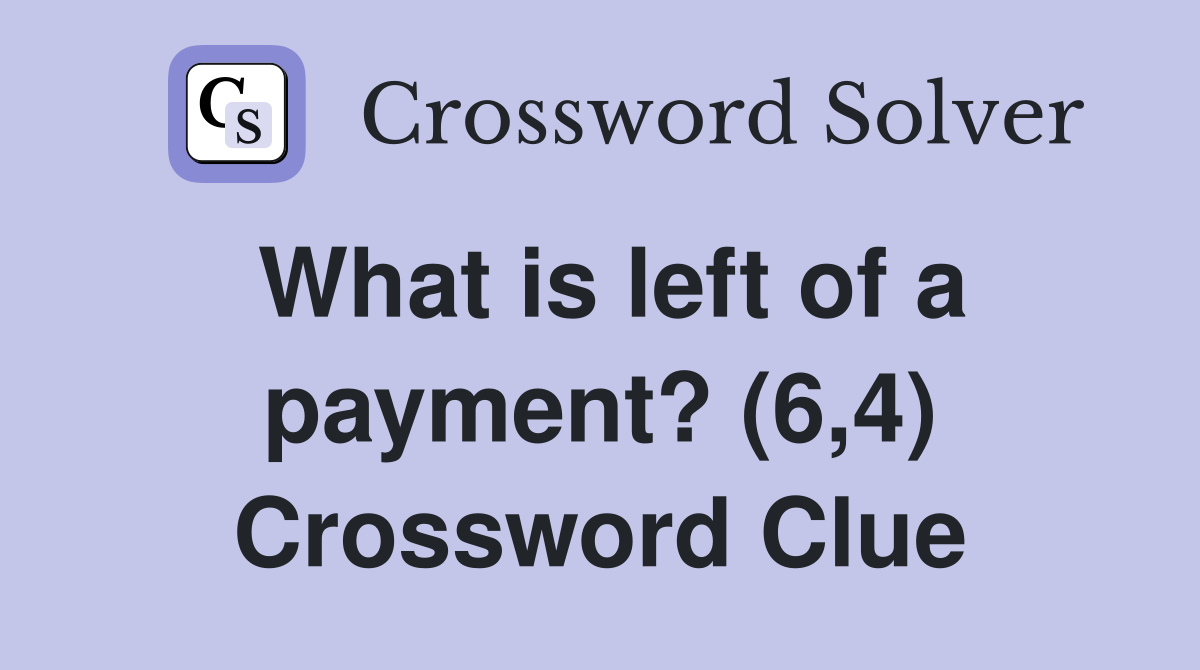 What is left of a payment? (6,4) Crossword Clue