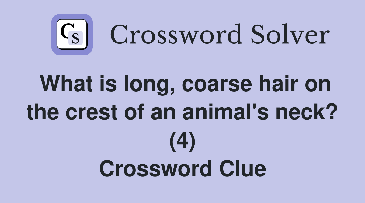What is long, coarse hair on the crest of an animal's neck? (4) Crossword Clue