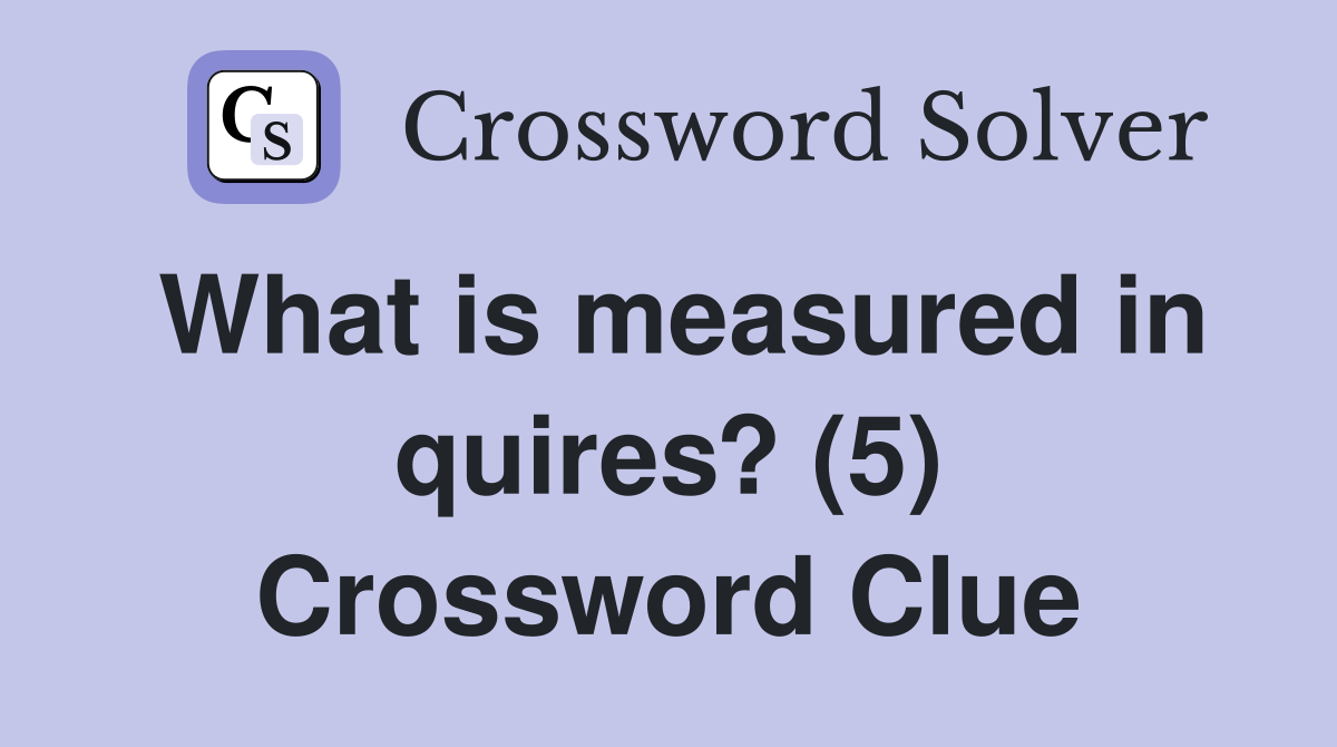 What is measured in quires? (5) Crossword Clue