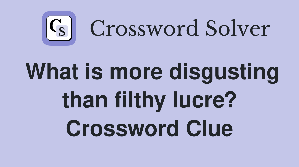 What is more disgusting than filthy lucre? Crossword Clue