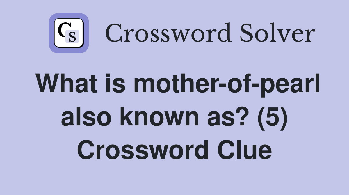 What is mother-of-pearl also known as? (5) Crossword Clue