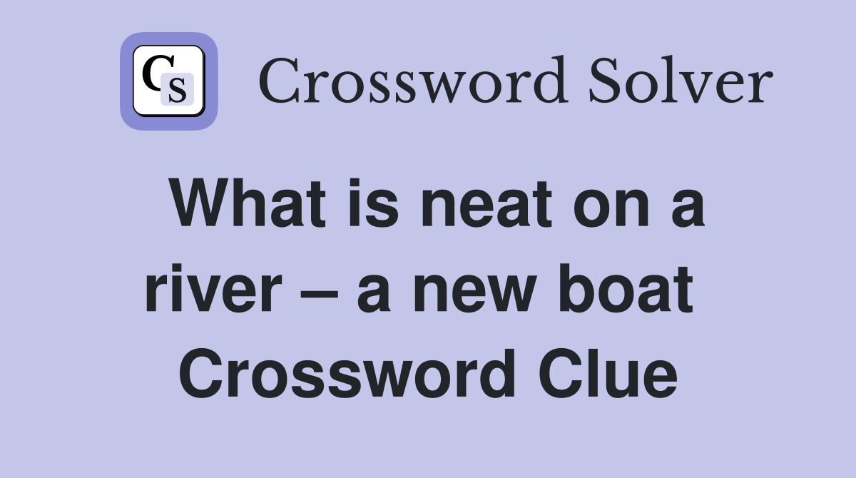 What is neat on a river – a new boat  Crossword Clue