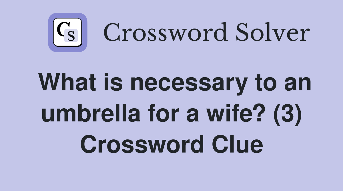 What is necessary to an umbrella for a wife? (3) Crossword Clue