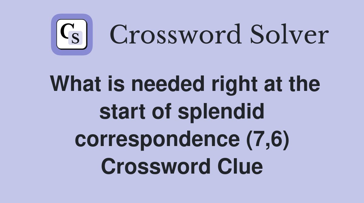 What is needed right at the start of splendid correspondence (7,6) Crossword Clue