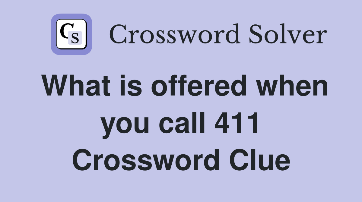 What is offered when you call 411 Crossword Clue