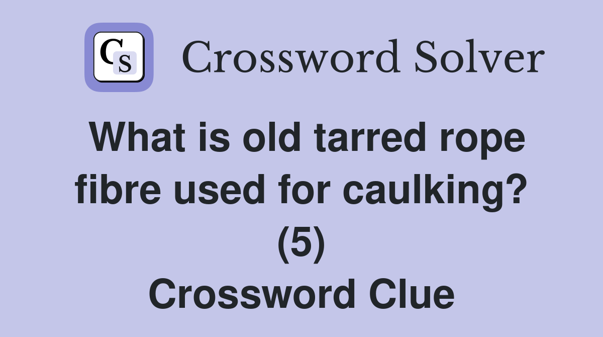 What is old tarred rope fibre used for caulking? (5) Crossword Clue