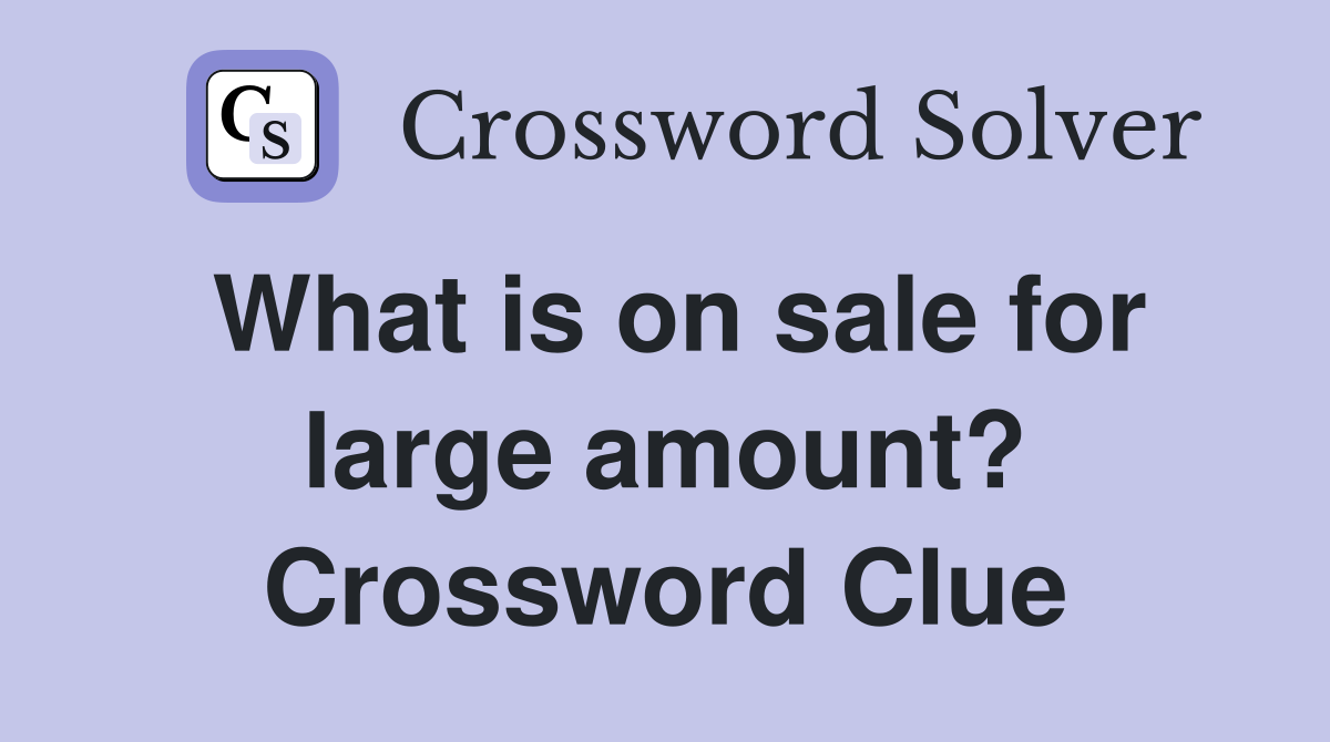 What is on sale for large amount? Crossword Clue