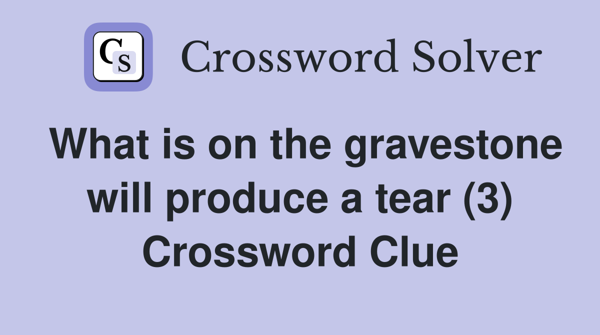 What is on the gravestone will produce a tear (3) Crossword Clue