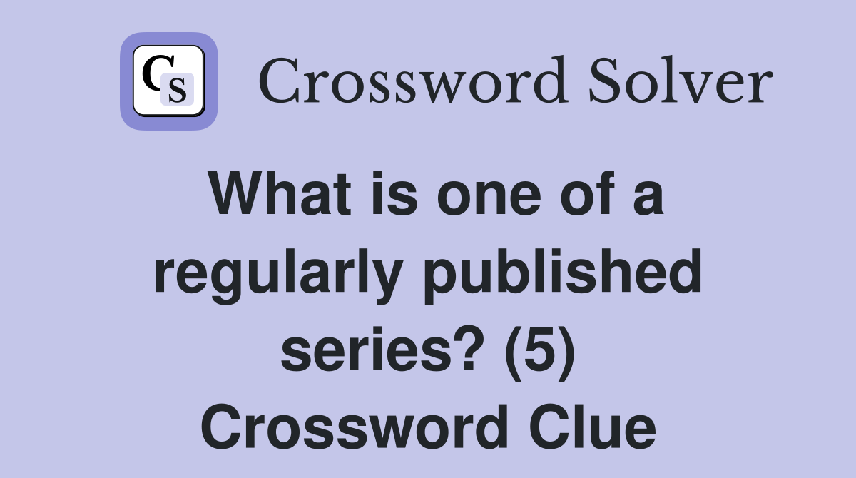 What is one of a regularly published series? (5) Crossword Clue