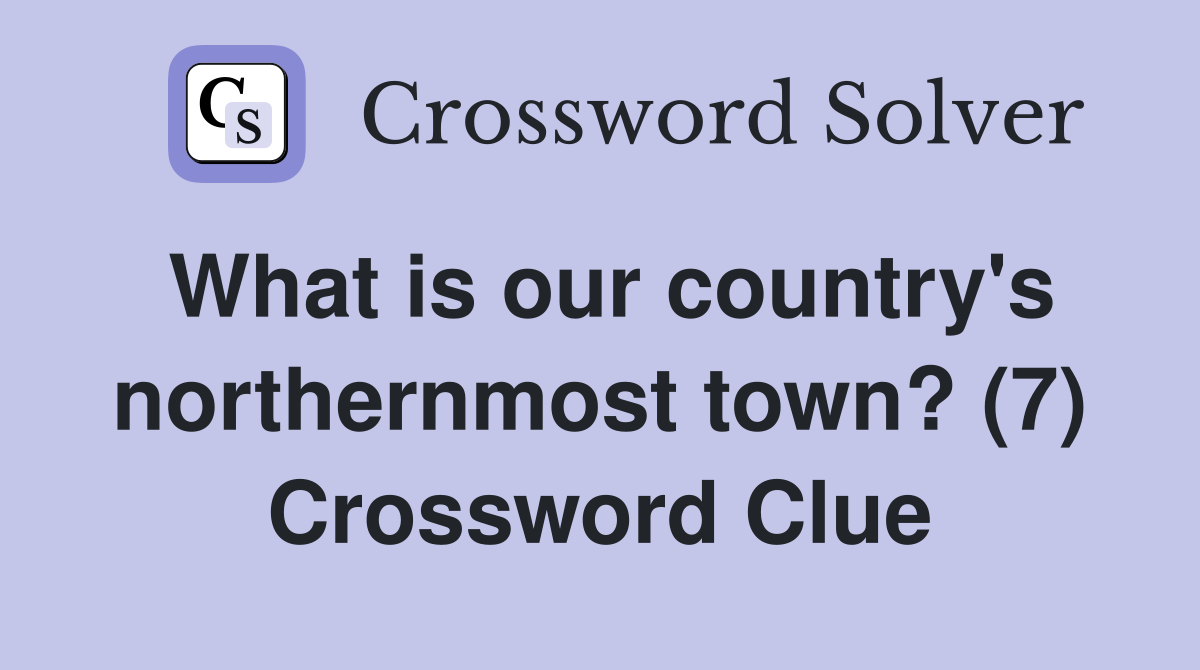 What is our country's northernmost town? (7) Crossword Clue