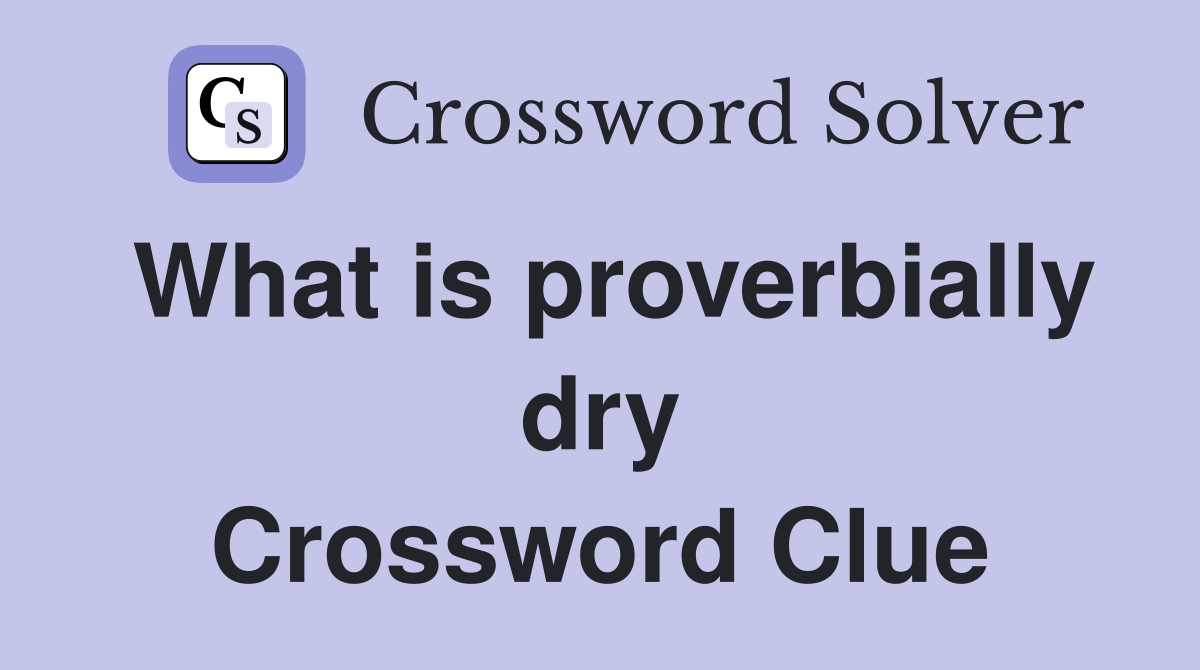 What is proverbially dry Crossword Clue